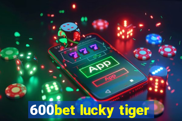 600bet lucky tiger